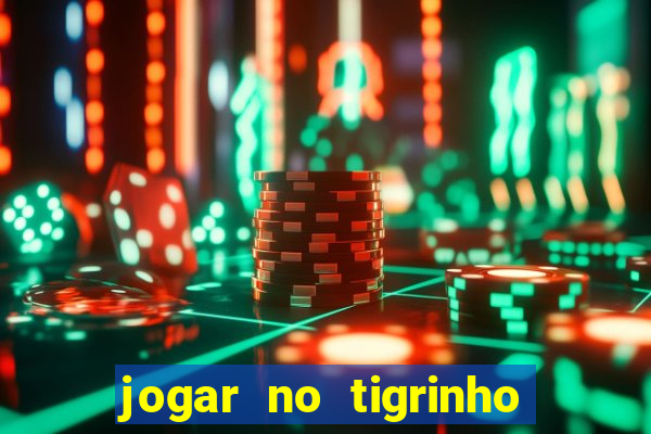 jogar no tigrinho sem deposito